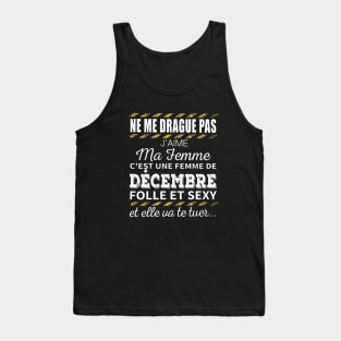 Ne Me Drague Pas Jaime Ma Femme Cest Une Femme De Decembre Folle Et Sexy Wife T Shirts Tank Top